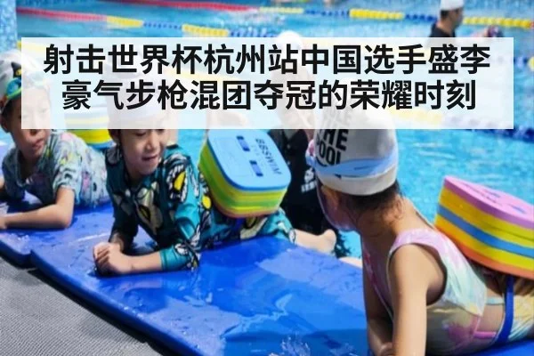 射击世界杯杭州站中国选手盛李豪气步枪混团夺冠的荣耀时刻